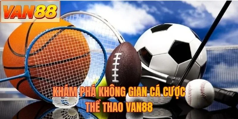 Khám phá không gian cá cược thể thao VAN88