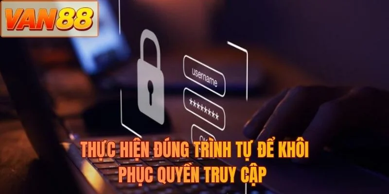 Thực hiện đúng trình tự để khôi phục quyền truy cập 