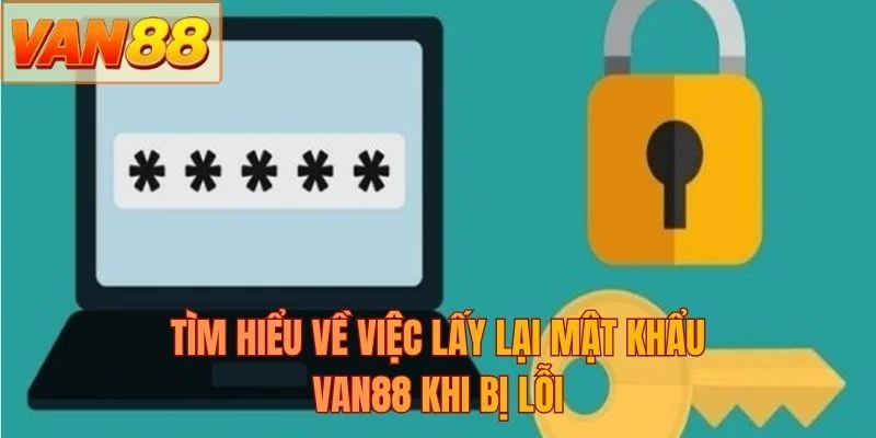 Tìm hiểu về việc lấy lại mật khẩu VAN88 khi bị lỗi