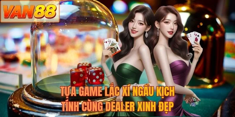 Tựa game lắc xí ngầu kịch tính cùng dealer xinh đẹp